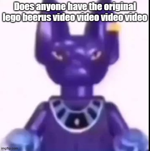 beerus | Does anyone have the original lego beerus video video video video | image tagged in beerus | made w/ Imgflip meme maker