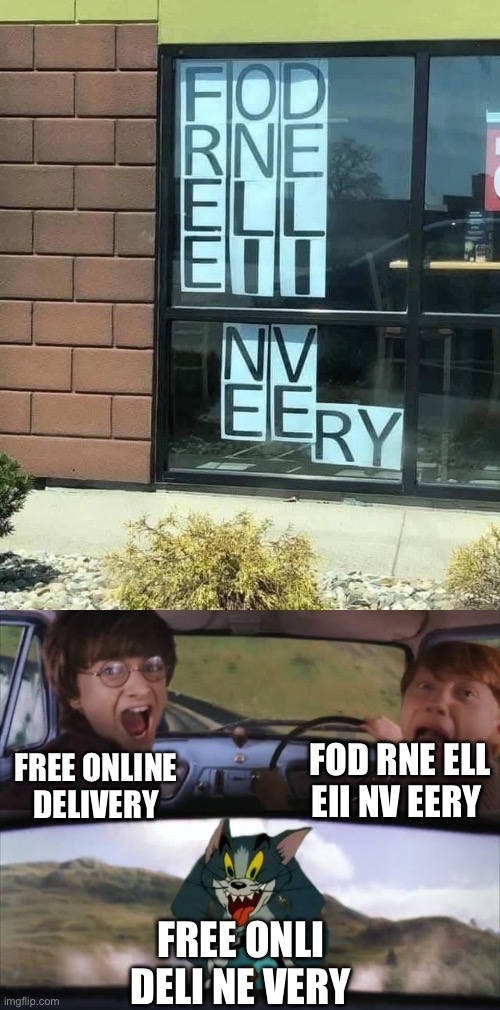 Delivery? | FOD RNE ELL EII NV EERY; FREE ONLINE DELIVERY; FREE ONLI DELI NE VERY | image tagged in tom chasing harry and ron weasly,free,cursed,stupid signs | made w/ Imgflip meme maker