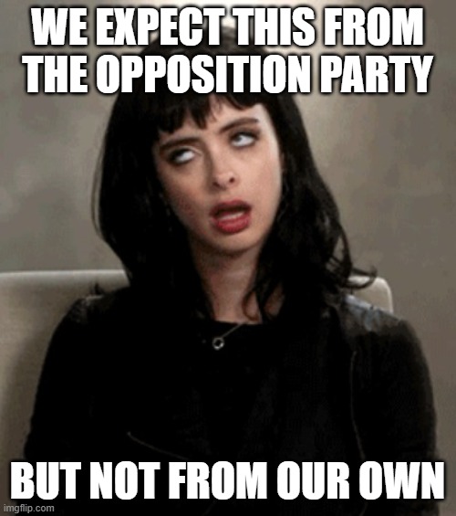 WE EXPECT THIS FROM THE OPPOSITION PARTY BUT NOT FROM OUR OWN | image tagged in eye roll | made w/ Imgflip meme maker