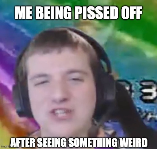 Pissed Off Avsterbone | ME BEING PISSED OFF; AFTER SEEING SOMETHING WEIRD | image tagged in avsterbone,mario kart,memes | made w/ Imgflip meme maker