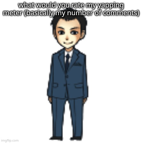 Moriarty but a shimeji | what would you rate my yapping meter (basically my number of comments) | image tagged in moriarty but a shimeji | made w/ Imgflip meme maker