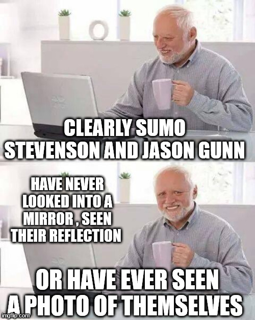 Scott Stevenson | CLEARLY SUMO STEVENSON AND JASON GUNN; HAVE NEVER LOOKED INTO A MIRROR , SEEN THEIR REFLECTION; OR HAVE EVER SEEN A PHOTO OF THEMSELVES | image tagged in memes,cricket,fugly,tv show,new zealand,closeted gay | made w/ Imgflip meme maker