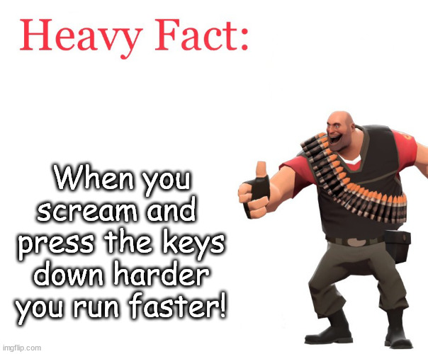 Heavy Fact | When you scream and  press the keys down harder you run faster! | image tagged in heavy fact | made w/ Imgflip meme maker