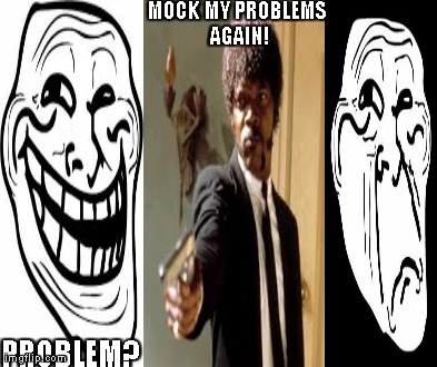 Say That Again I Dare You Meme | MOCK MY PROBLEMS AGAIN! PROBLEM? | image tagged in memes,say that again i dare you | made w/ Imgflip meme maker