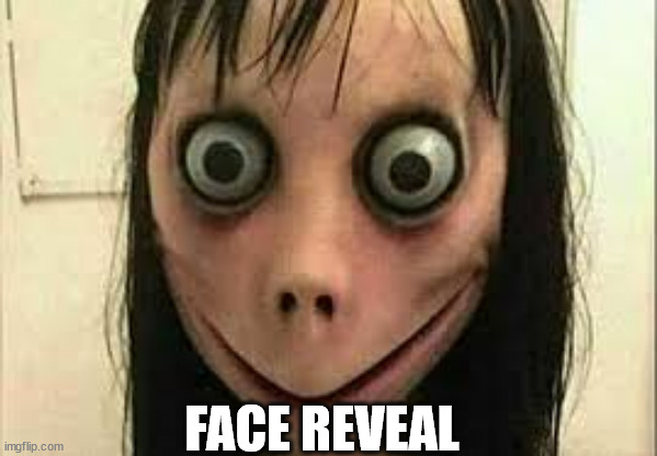 Momo | FACE REVEAL | image tagged in momo | made w/ Imgflip meme maker