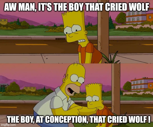 Homer and Bart worst day so far | AW MAN, IT'S THE BOY THAT CRIED WOLF THE BOY, AT CONCEPTION, THAT CRIED WOLF ! | image tagged in homer and bart worst day so far | made w/ Imgflip meme maker