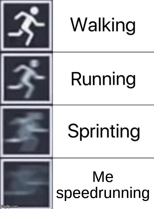 I am speed | Me speedrunning | image tagged in walking running sprinting | made w/ Imgflip meme maker