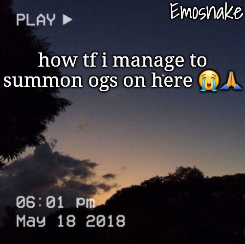 Emosnake's dreamy temp | how tf i manage to summon ogs on here 😭🙏 | image tagged in emosnake's dreamy temp | made w/ Imgflip meme maker