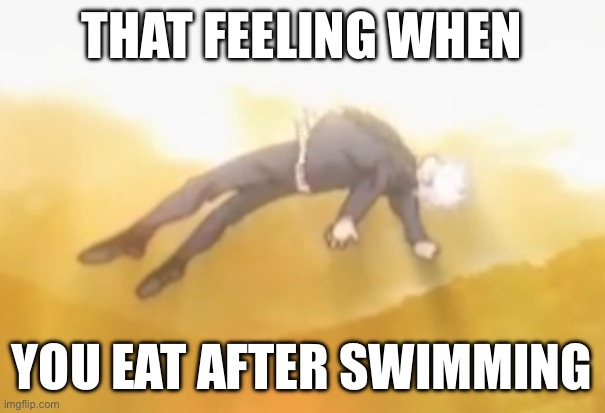 acended gojo | THAT FEELING WHEN; YOU EAT AFTER SWIMMING | image tagged in acended gojo | made w/ Imgflip meme maker