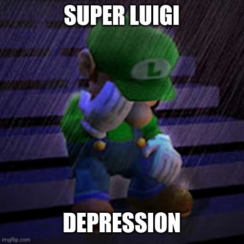 sad luigi | SUPER LUIGI DEPRESSION | image tagged in sad luigi | made w/ Imgflip meme maker