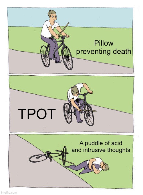 Bike Fall | Pillow preventing death; TPOT; A puddle of acid and intrusive thoughts | image tagged in memes,bike fall | made w/ Imgflip meme maker