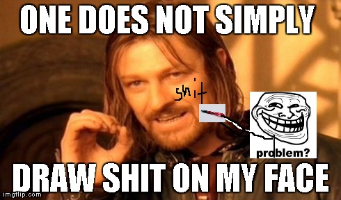 One Does Not Simply Meme | ONE DOES NOT SIMPLY  DRAW SHIT ON MY FACE | image tagged in memes,one does not simply | made w/ Imgflip meme maker