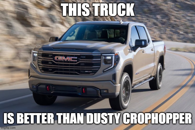 Truck | THIS TRUCK; IS BETTER THAN DUSTY CROPHOPPER | image tagged in truck | made w/ Imgflip meme maker