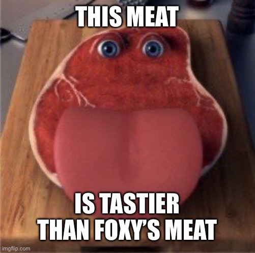 freaky meaty michael | THIS MEAT IS TASTIER THAN FOXY’S MEAT | image tagged in freaky meaty michael | made w/ Imgflip meme maker