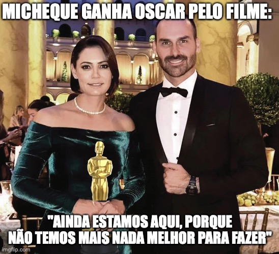 Michelle Bolsonaro oscar de melhor atriz | MICHEQUE GANHA OSCAR PELO FILME:; "AINDA ESTAMOS AQUI, PORQUE NÃO TEMOS MAIS NADA MELHOR PARA FAZER" | image tagged in bolsonaro,direita,micheque,michelle bolsonaro,pl,milicia | made w/ Imgflip meme maker