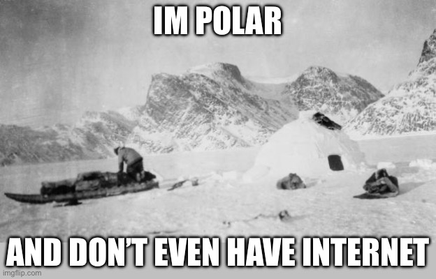 eskimo | IM POLAR AND DON’T EVEN HAVE INTERNET | image tagged in eskimo | made w/ Imgflip meme maker