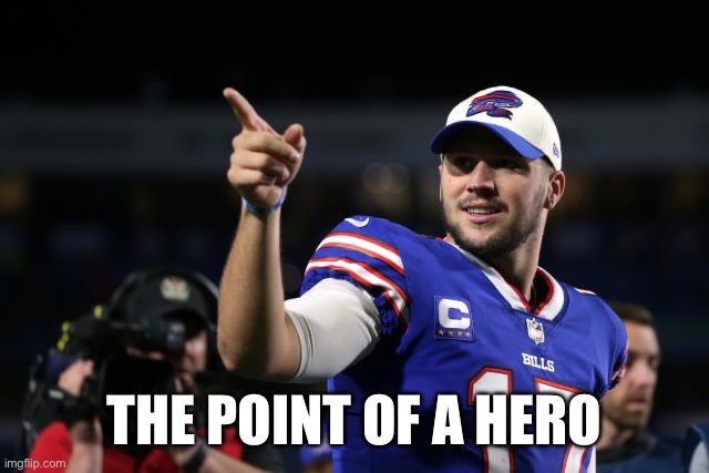 Josh allen | THE POINT OF A HERO | image tagged in josh allen,memes,nfl,nfl playoffs,buffalo bills,kansas city chiefs | made w/ Imgflip meme maker