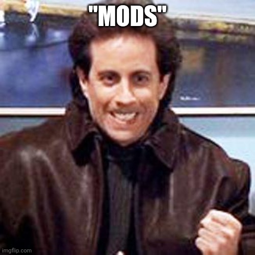 Seinfeld Newman | "MODS" | image tagged in seinfeld newman | made w/ Imgflip meme maker