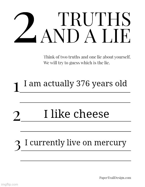 2 Truths and a Lie | I am actually 376 years old; I like cheese; I currently live on mercury | image tagged in 2 truths and a lie | made w/ Imgflip meme maker