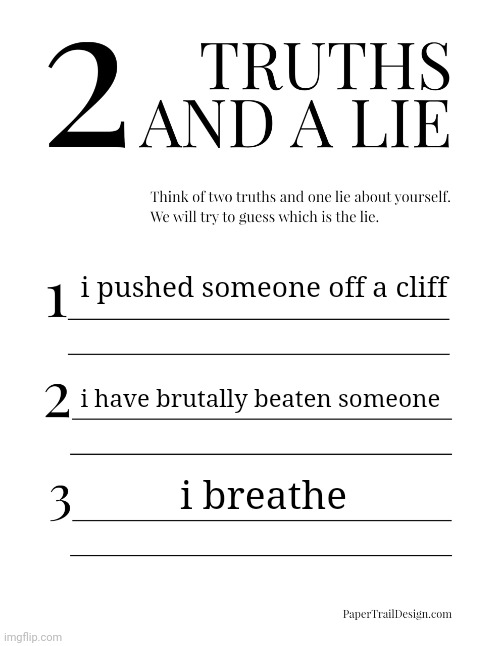 2 Truths and a Lie | i pushed someone off a cliff; i have brutally beaten someone; i breathe | image tagged in 2 truths and a lie | made w/ Imgflip meme maker