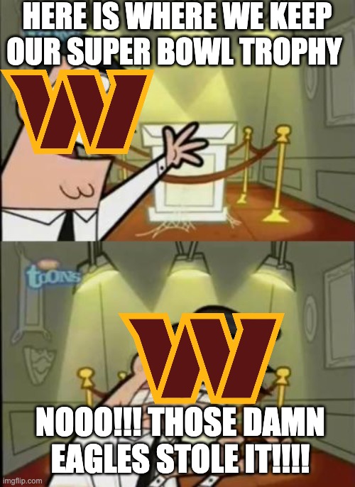 how bout them eagles | HERE IS WHERE WE KEEP OUR SUPER BOWL TROPHY; NOOO!!! THOSE DAMN EAGLES STOLE IT!!!! | image tagged in fairly odd parents | made w/ Imgflip meme maker