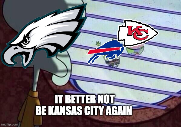 no more super bowl rematches pls | IT BETTER NOT BE KANSAS CITY AGAIN | image tagged in squidward window | made w/ Imgflip meme maker