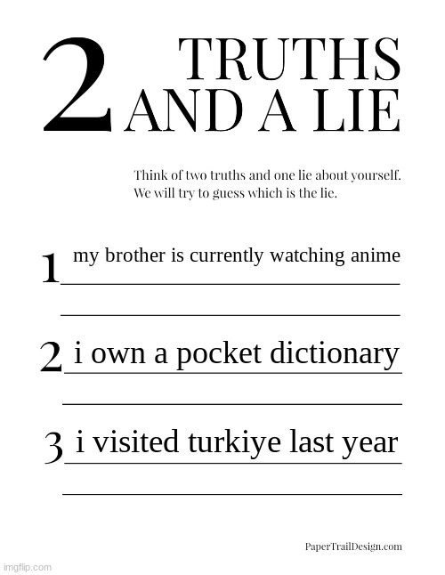 2 Truths and a Lie | my brother is currently watching anime; i own a pocket dictionary; i visited turkiye last year | image tagged in 2 truths and a lie | made w/ Imgflip meme maker