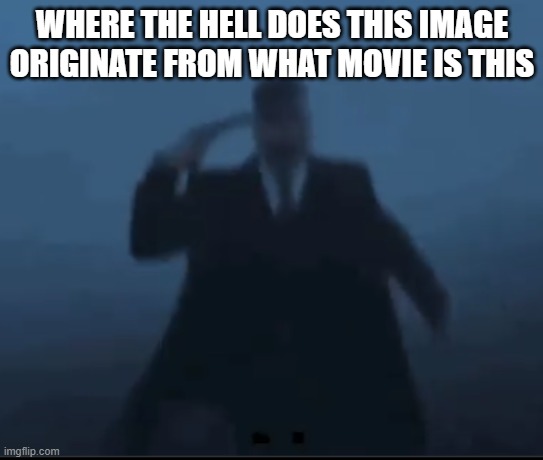 WHERE THE HELL DOES THIS IMAGE ORIGINATE FROM WHAT MOVIE IS THIS | made w/ Imgflip meme maker
