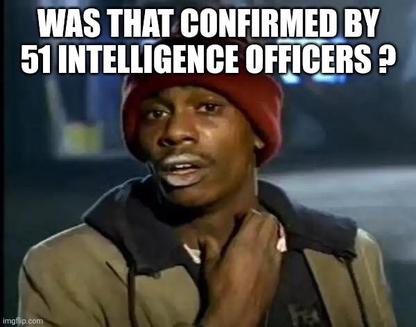 Y'all Got Any More Of That Meme | WAS THAT CONFIRMED BY 51 INTELLIGENCE OFFICERS ? | image tagged in memes,y'all got any more of that | made w/ Imgflip meme maker