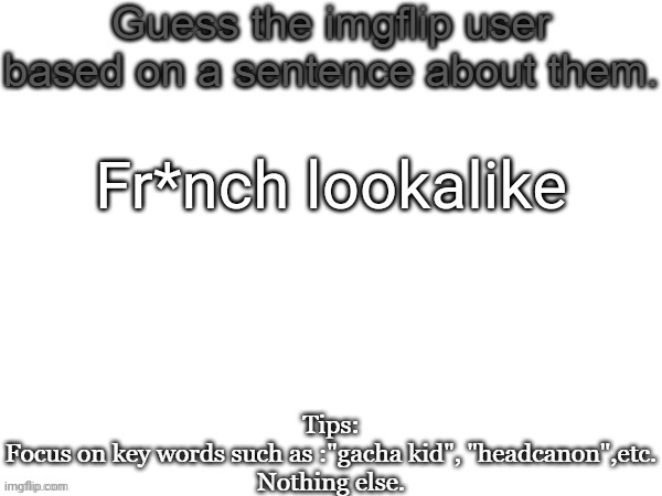 Louisiana | Fr*nch lookalike | image tagged in guess the imgflip user based on a sentence about them,msmg,memes,guess | made w/ Imgflip meme maker