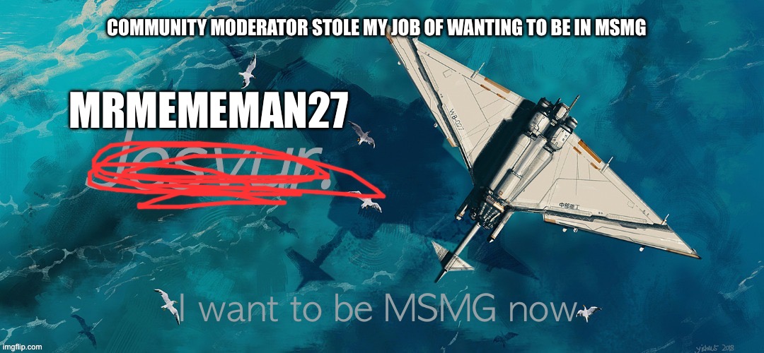 I declare war on community.moderator | COMMUNITY MODERATOR STOLE MY JOB OF WANTING TO BE IN MSMG; MRMEMEMAN27; I want to be MSMG now | image tagged in jesvur announcement | made w/ Imgflip meme maker