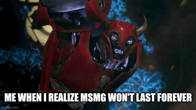 Zombies cliffjumper | ME WHEN I REALIZE MSMG WON'T LAST FOREVER | image tagged in zombies cliffjumper | made w/ Imgflip meme maker