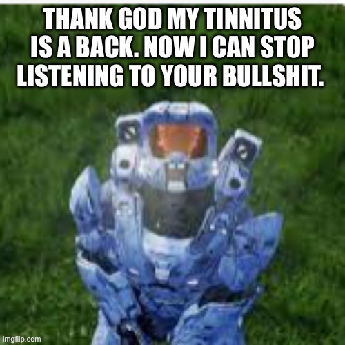 Veterans | image tagged in tinnitus,funny memes,red vs blue | made w/ Imgflip meme maker