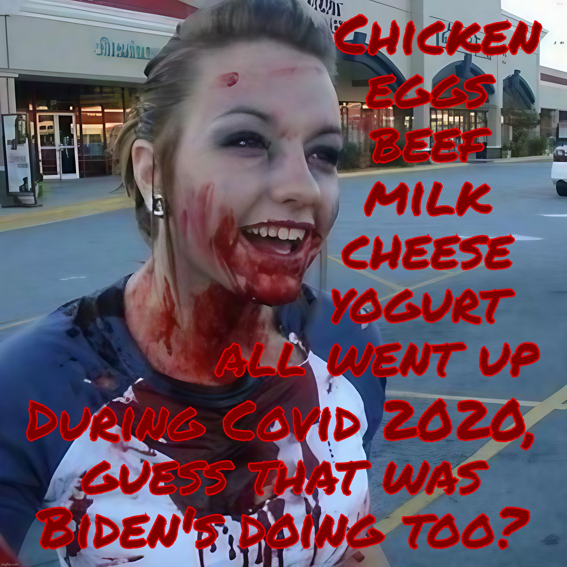 Bloody psycho ,,, | Chicken
     eggs
     beef
     milk
     cheese
    yogurt
all went up; During Covid 2020,
guess that was
Biden's doing too? | image tagged in bloody psycho | made w/ Imgflip meme maker