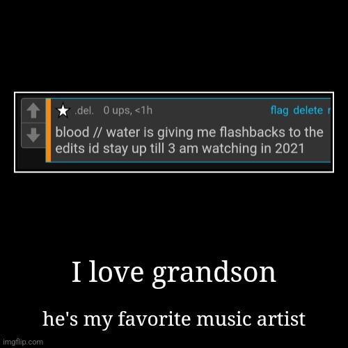 I'm comment banned | I love grandson | he's my favorite music artist | image tagged in funny,demotivationals | made w/ Imgflip demotivational maker