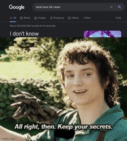 Alright then keep your secrets | image tagged in alright then keep your secrets,google search,idk | made w/ Imgflip meme maker