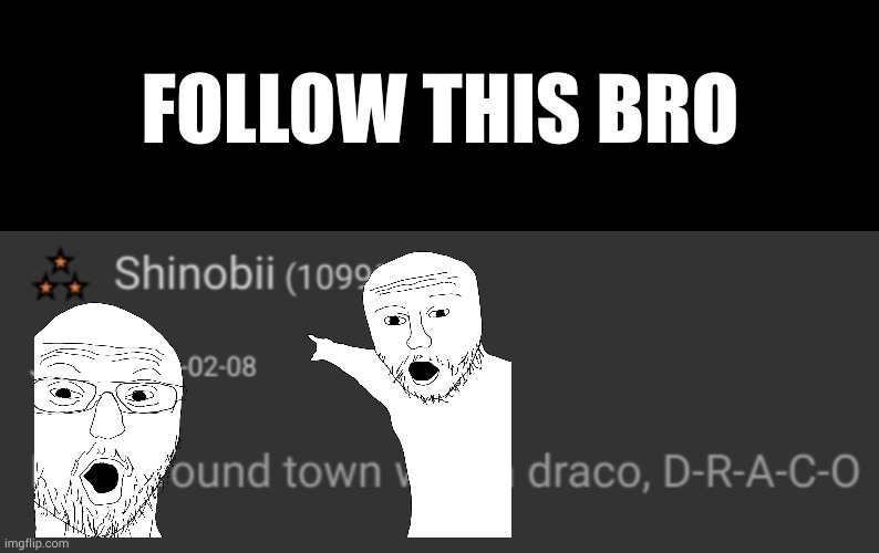 FOLLOW THIS BRO | image tagged in memes,blank transparent square | made w/ Imgflip meme maker