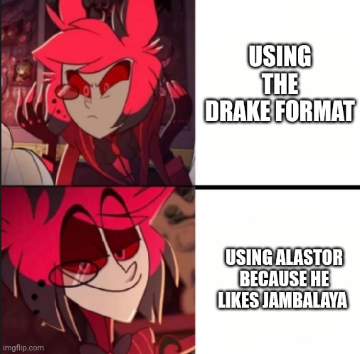 SPANIARDS | USING THE DRAKE FORMAT; USING ALASTOR BECAUSE HE LIKES JAMBALAYA | image tagged in alastor drake format,jambalaya,alastor,why are you reading the tags,oh wow are you actually reading these tags | made w/ Imgflip meme maker