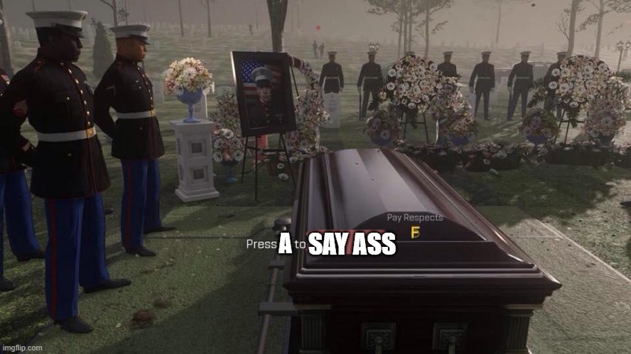 Press F to Pay Respects | A SAY ASS | image tagged in press f to pay respects | made w/ Imgflip meme maker