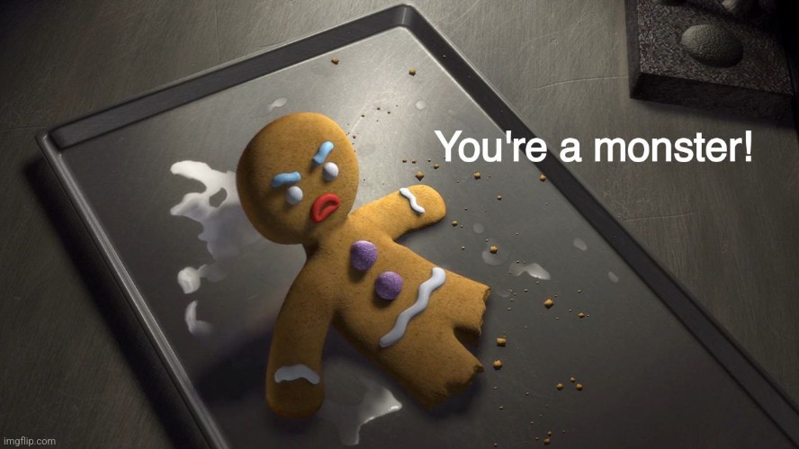 I'm Not The Monster Here YOU ARE! | image tagged in shrek,memes,gingerbread man,monster | made w/ Imgflip meme maker