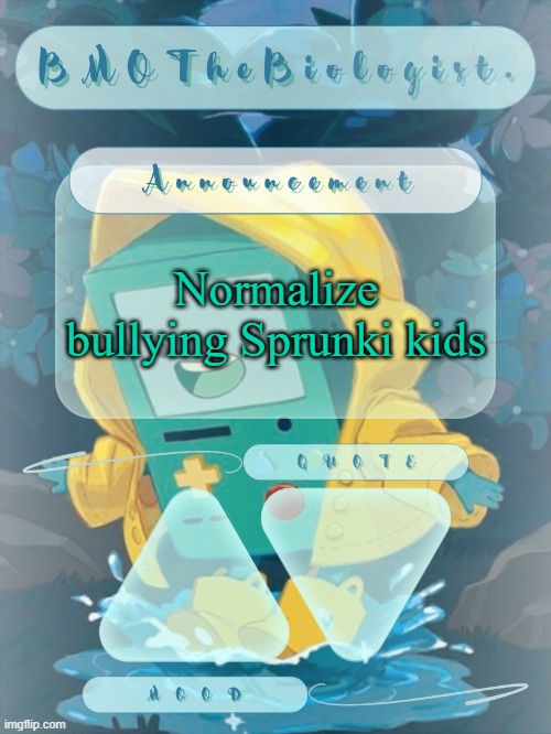 BMOTheBiologist. Announcement | Normalize bullying Sprunki kids | image tagged in bmothebiologist announcement | made w/ Imgflip meme maker