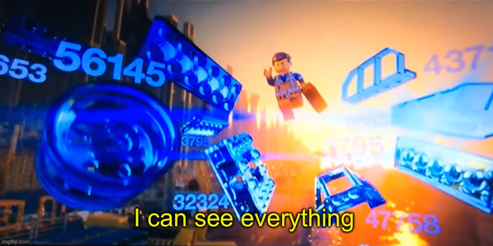 "I can see everything!" ~ Emmet | I can see everything | image tagged in i can see everything emmet | made w/ Imgflip meme maker