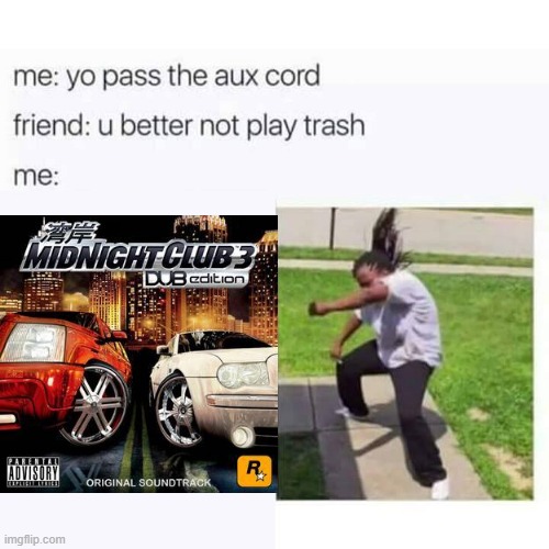 Everythang real big | image tagged in pass the aux cord,midnight club,rockstar games,midnight club 3 | made w/ Imgflip meme maker