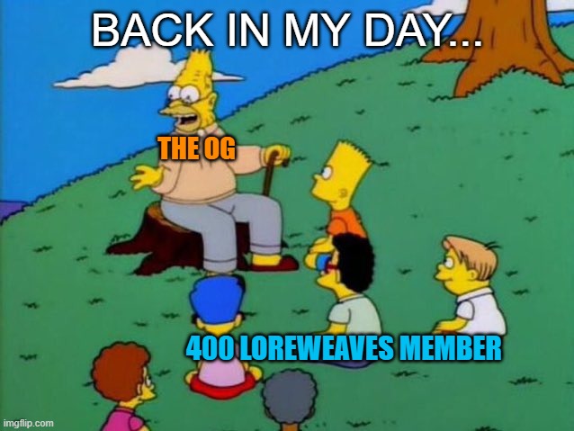 Talus | BACK IN MY DAY... THE OG; 400 LOREWEAVES MEMBER | image tagged in back in my day | made w/ Imgflip meme maker