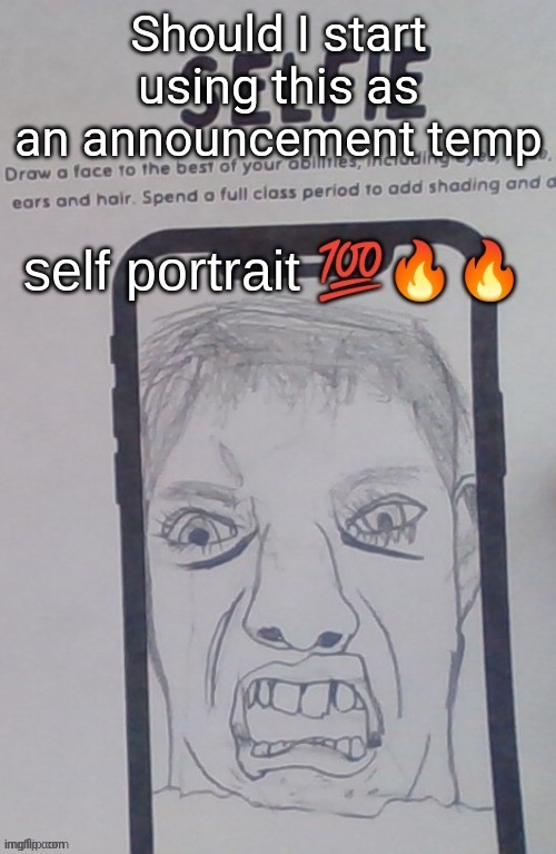 Self Portrait | Should I start using this as an announcement temp | image tagged in self portrait | made w/ Imgflip meme maker