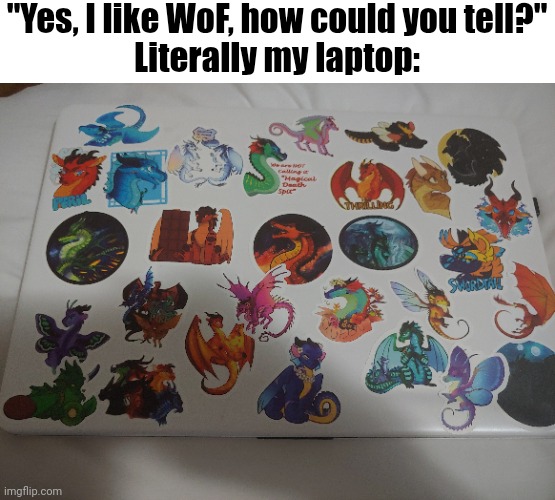 :) | "Yes, I like WoF, how could you tell?"
Literally my laptop: | image tagged in wings of fire | made w/ Imgflip meme maker