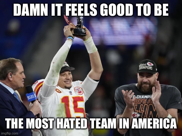 Kansas City Chiefs 2025 AFC Champs | DAMN IT FEELS GOOD TO BE; THE MOST HATED TEAM IN AMERICA | image tagged in kansas city chiefs,nfl memes,nfl football,nfl referee | made w/ Imgflip meme maker