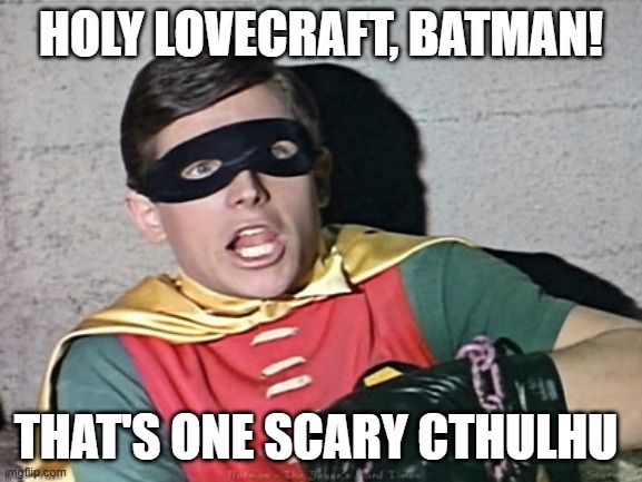 batman robin holy burt ward | HOLY LOVECRAFT, BATMAN! THAT'S ONE SCARY CTHULHU | image tagged in batman robin holy burt ward | made w/ Imgflip meme maker