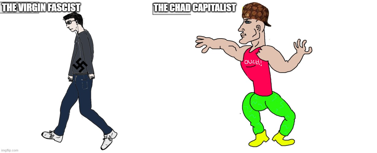 Virgin and Chad | THE VIRGIN FASCIST; THE CHAD CAPITALIST | image tagged in virgin and chad | made w/ Imgflip meme maker