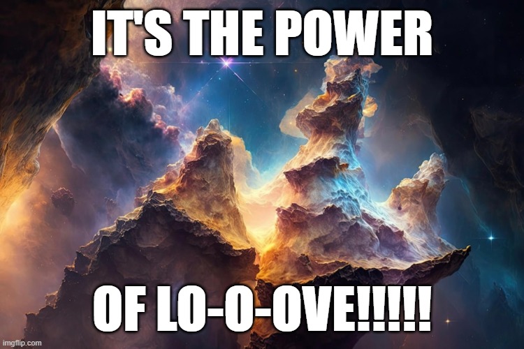 Power of Love | IT'S THE POWER OF LO-O-OVE!!!!! | image tagged in power of love | made w/ Imgflip meme maker